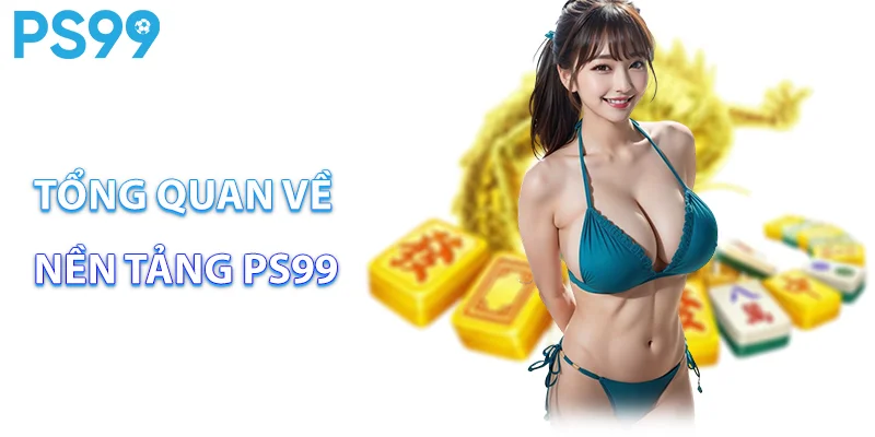 Tổng quan về nền tảng ps99