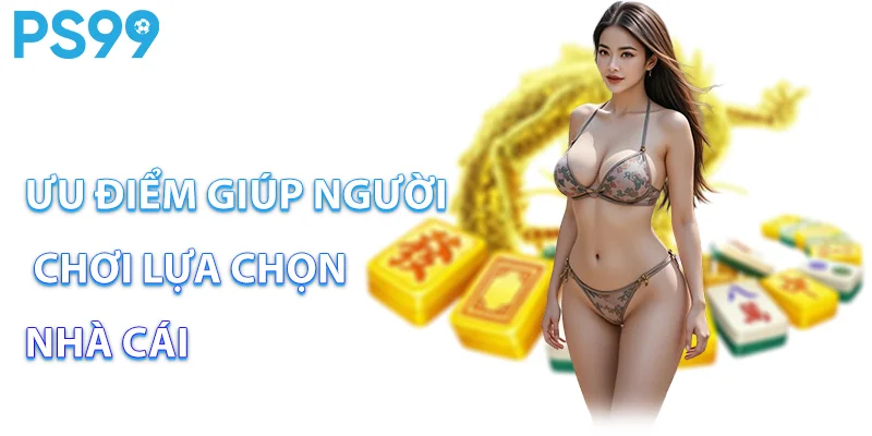 Ưu điểm giúp người chơi lựa chọn nhà cái