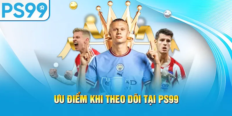 uu-diem-khi-theo-doi-tai-ps99_70